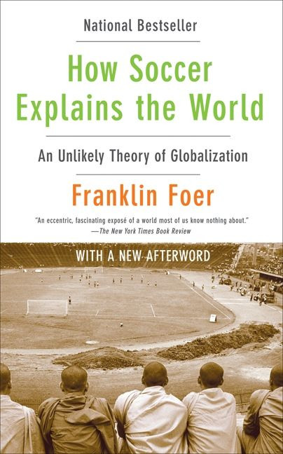 How Soccer Explains the World (An Unlikely Theory of Globalization) by Franklin Foer, 9780061978050