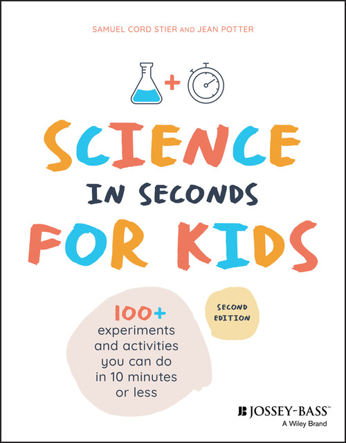 Science in Seconds for Kids (Over 100 Experiments You Can Do in Ten Minutes or Less) - 9781119685470 by Samuel Cord Stier, Jean Potter, 9781119685470