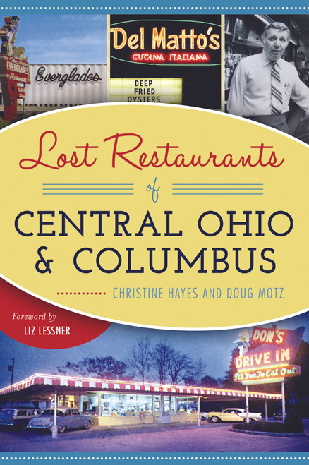Lost Restaurants of Central Ohio and Columbus by Christine Hayes, Doug Motz, Liz Lessner, 9781625859143