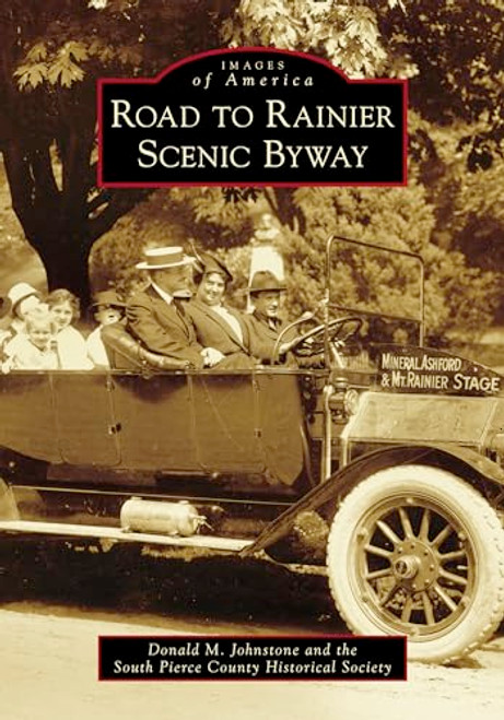 Road to Rainier Scenic Byway by Donald M. Johnstone, South Pierce County Historical Society, 9781467129282