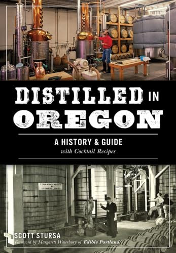 Distilled in Oregon (A History & Guide with Cocktail Recipes) by Scott Stursa, 9781467137720