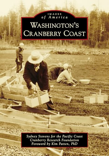 Washington's Cranberry Coast by Sydney Stevens for the Pacific Coast Cranberry Research Foundation, Kim Patten PhD, 9781467129893