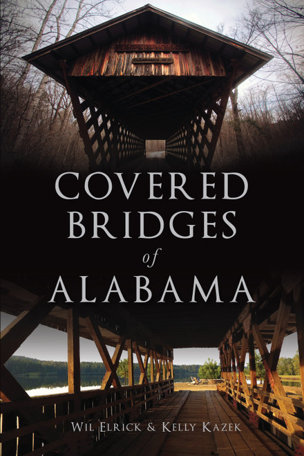 Covered Bridges of Alabama by Wil Elrick, Kelly Kazek, 9781467140768