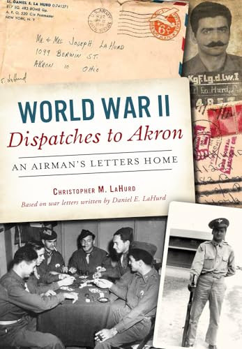 World War II Dispatches to Akron (An Airman's Letters Home) by Christopher LaHurd, 9780738503592