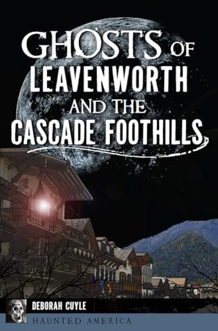 Ghosts of Leavenworth and the Cascade Foothills by Deborah Cuyle, 9781625858542