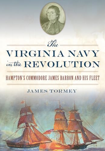 The Virginia Navy in the Revolution (Hampton's Commodore James Barron and His Fleet) by James H. Tormey, 9781467135245
