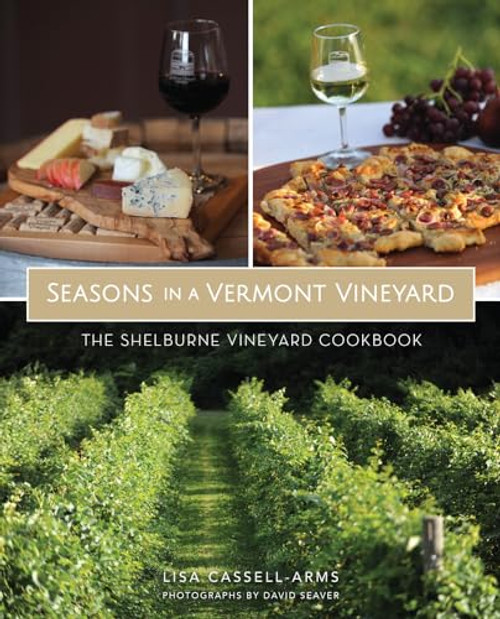 Seasons in a Vermont Vineyard (The Shelburne Vineyard Cookbook) by Lisa Cassell-Arms, 9781467137874