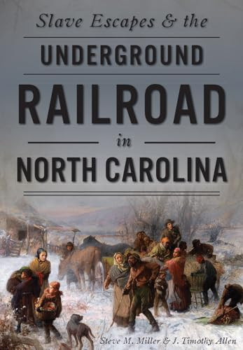 Slave Escapes & the Underground Railroad in North Carolina by J. Timothy Allen, Steve M. Miller, 9781467117852