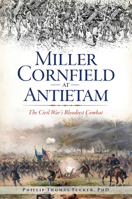 Miller Cornfield at Antietam (The Civil War's Bloodiest Combat) by Phillip Thomas Tucker PhD, 9781625858658