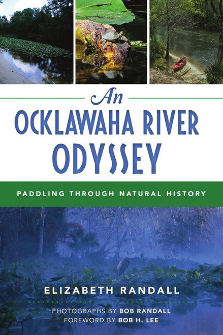An Ocklawaha River Odyssey (Paddling Through Natural History) by Elizabeth Randall, Bob Randall, Bob H. Lee, 9781467139632