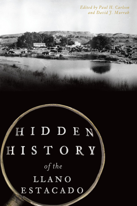 Hidden History of the Llano Estacado by Paul H. Carlson, David J. Murrah, 9781625858863