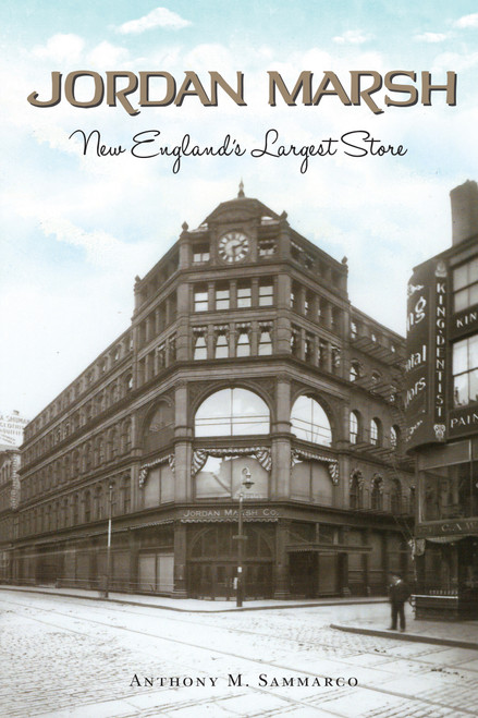Jordan Marsh (New England's Largest Store) by Anthony M. Sammarco, 9781467137904