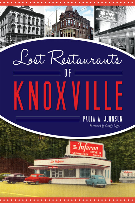 Lost Restaurants of Knoxville by Paula A. Johnson, Grady Regas, 9781625859532