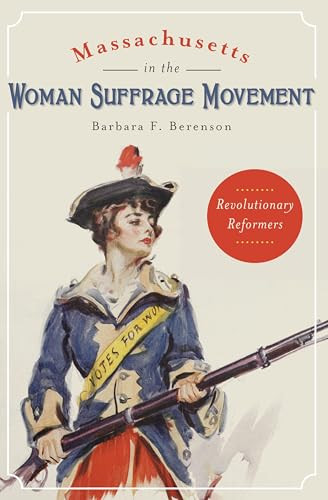Massachusetts in the Woman Suffrage Movement (Revolutionary Reformers) by Barbara F. Berenson, 9781467118620