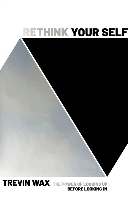 Rethink Your Self (The Power of Looking Up Before Looking In) by Trevin Wax, 9781535995634