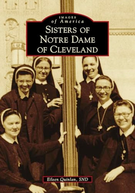 Sisters of Notre Dame of Cleveland by Eileen Quinlan, 9781467103671