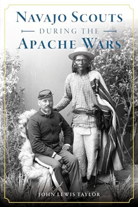 Navajo Scouts During the Apache Wars by John Lewis Taylor, 9781467141956