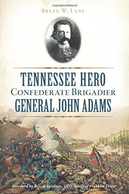 Tennessee Hero Confederate Brigadier General John Adams by Bryan W. Lane, 9781625859167