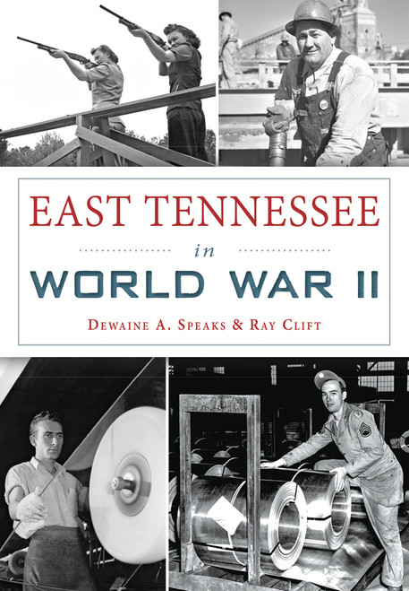 East Tennessee in World War II by Dewaine A. Speaks, Ray Clift, 9781467119368