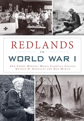 Redlands in World War I by Don McCue, Mario Y. Carillo, Maria Carrillo Colato, Ann Deegan, Nathan D. Gonzales, 9781467136099
