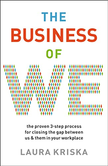 The Business of We (The Proven Three-Step Process for Closing the Gap Between Us and Them in Your Workplace) by Laura Kriska, 9781400216802