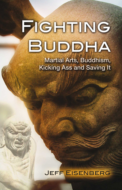Fighting Buddha (Martial Arts, Buddhism, Kicking Ass and Saving It) by Jeff Eisenberg, 9781844097227