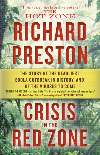 Crisis in the Red Zone (The Story of the Deadliest Ebola Outbreak in History, and of the Viruses to Come) by Richard Preston, 9780812988154