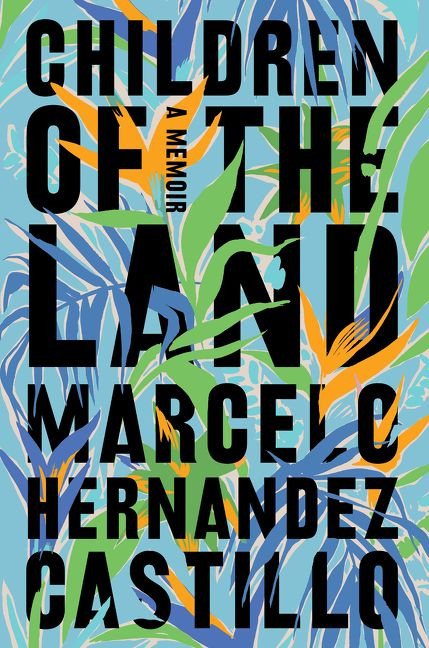 Children of the Land (A Memoir) by Marcelo Hernandez Castillo, 9780062825636