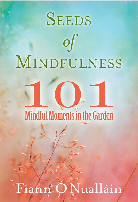 Seeds of Mindfulness (101 Mindful Moments in the Garden) by Fiann O'Nuallain, 9780486845388