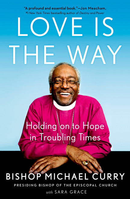 Love is the Way (Holding on to Hope in Troubling Times) by Bishop Michael Curry, Sara Grace, 9780525543039