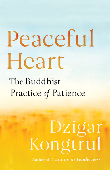 Peaceful Heart (The Buddhist Practice of Patience) by Dzigar Kongtrul, Pema Chodron, Joseph Waxman, 9781611804645