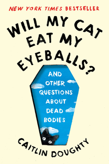 Will My Cat Eat My Eyeballs? (And Other Questions About Dead Bodies) by Caitlin Doughty, Dianné Ruz, 9780393358490