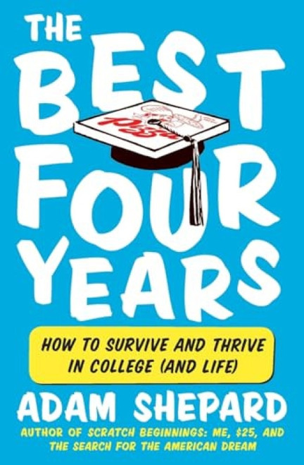 The Best Four Years (How to Survive and Thrive in College (and Life)) by Adam Shepard, 9780061983924