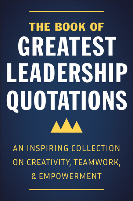 The Book of Greatest Leadership Quotations (An Inspiring Collection on Creativity, Teamwork, and Empowerment) by Jackie Corley, 9781578268856