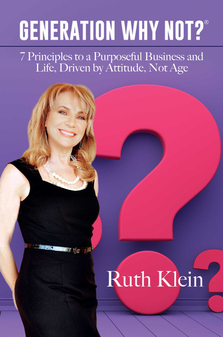 Generation Why Not?® (7 Principles to a Purposeful Business and Life, Driven by Attitude, Not Age) by Ruth Klein, 9781642934168