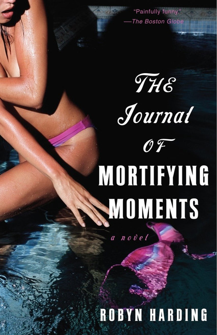 The Journal of Mortifying Moments (A Novel) by Robyn Harding, 9780345476272