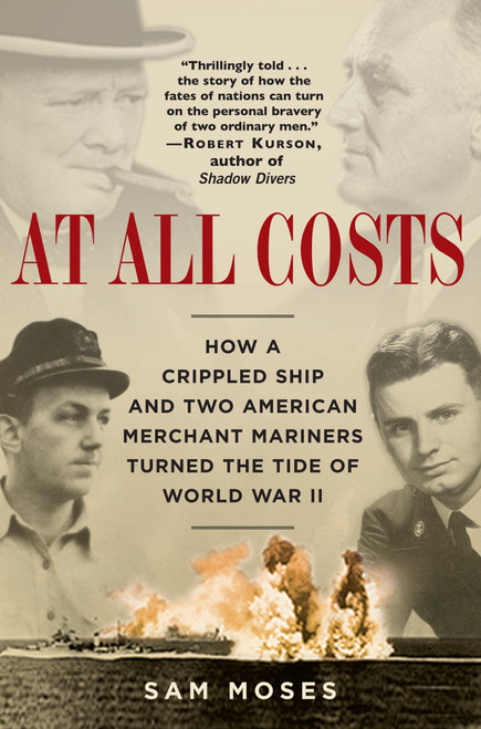 At All Costs (How a Crippled Ship and Two American Merchant Mariners Turned the Tide of World War II) by Sam Moses, 9780345476746