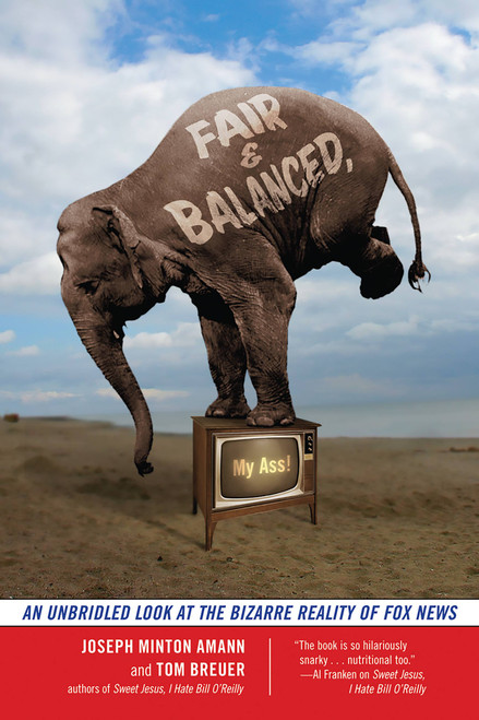 Fair and Balanced, My Ass! (An Unbridled Look at the Bizarre Reality of Fox News) by Joseph Minton Amman, Tom Breuer, 9781568583471