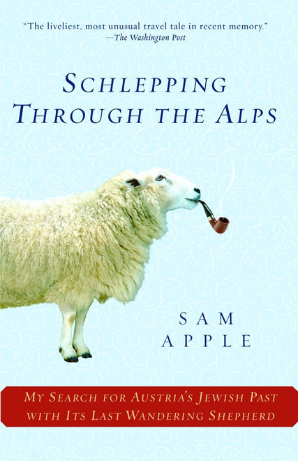 Schlepping Through the Alps (My Search for Austria's Jewish Past with Its Last Wandering Shepherd) by Sam Apple, 9780345477736