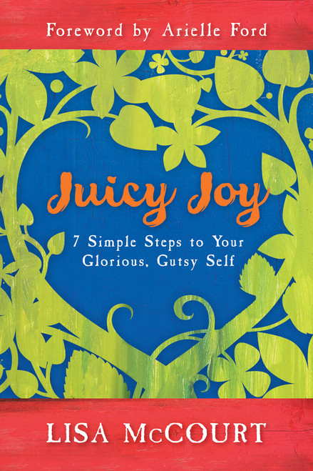 Juicy Joy (7 Simple Steps to Your Glorious, Gutsy Self) by Lisa McCourt, 9781401933630