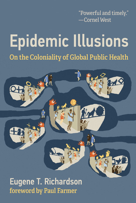 Epidemic Illusions (On the Coloniality of Global Public Health) by Eugene T Richardson, Paul Farmer, 9780262045605