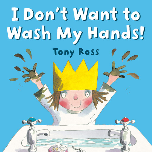 I Don't Want to Wash My Hands! by Tony Ross, Tony Ross, 9780593324820