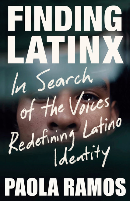 Finding Latinx (In Search of the Voices Redefining Latino Identity) by Paola Ramos, 9781984899095