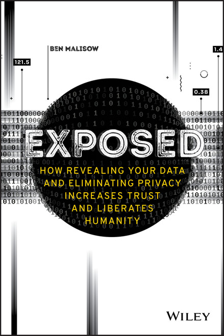 Exposed (How Revealing Your Data and Eliminating Privacy Increases Trust and Liberates Humanity) - 9781119741633 by Ben Malisow, 9781119741633