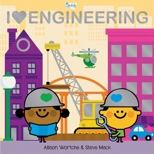 I Love Engineering (Explore with sliders, lift-the-flaps, a wheel, and more!) by Allison Wortche, Steve Mack, 9780358170044