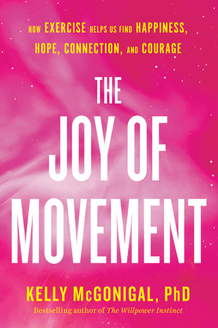 The Joy of Movement (How exercise helps us find happiness, hope, connection, and courage) - 9780525534129 by Kelly McGonigal, PhD, 9780525534129