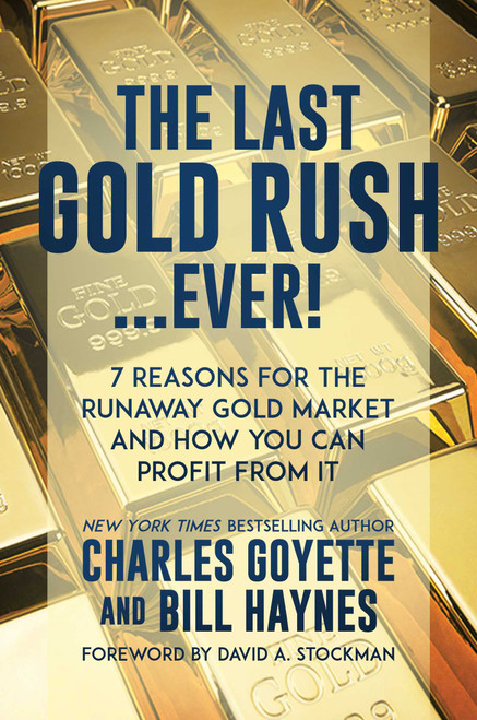 The Last Gold Rush…Ever! (7 Reasons for the Runaway Gold Market and How You Can Profit from It) by Charles Goyette, Bill Haynes, 9781642936650