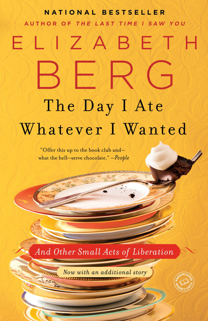 The Day I Ate Whatever I Wanted (And Other Small Acts of Liberation) by Elizabeth Berg, 9780345487537