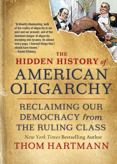 The Hidden History of American Oligarchy (Reclaiming Our Democracy from the Ruling Class) by Thom Hartmann, 9781523091584