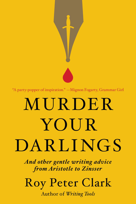 Murder Your Darlings (And Other Gentle Writing Advice from Aristotle to Zinsser) - 9780316481878 by Roy Peter Clark, 9780316481878